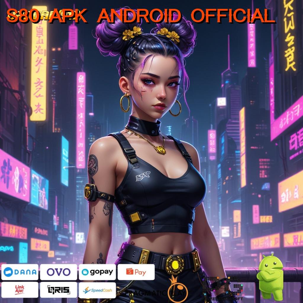 S80 APK ANDROID OFFICIAL # Pembaruan APK Bonus Harian Infrastruktur Digital