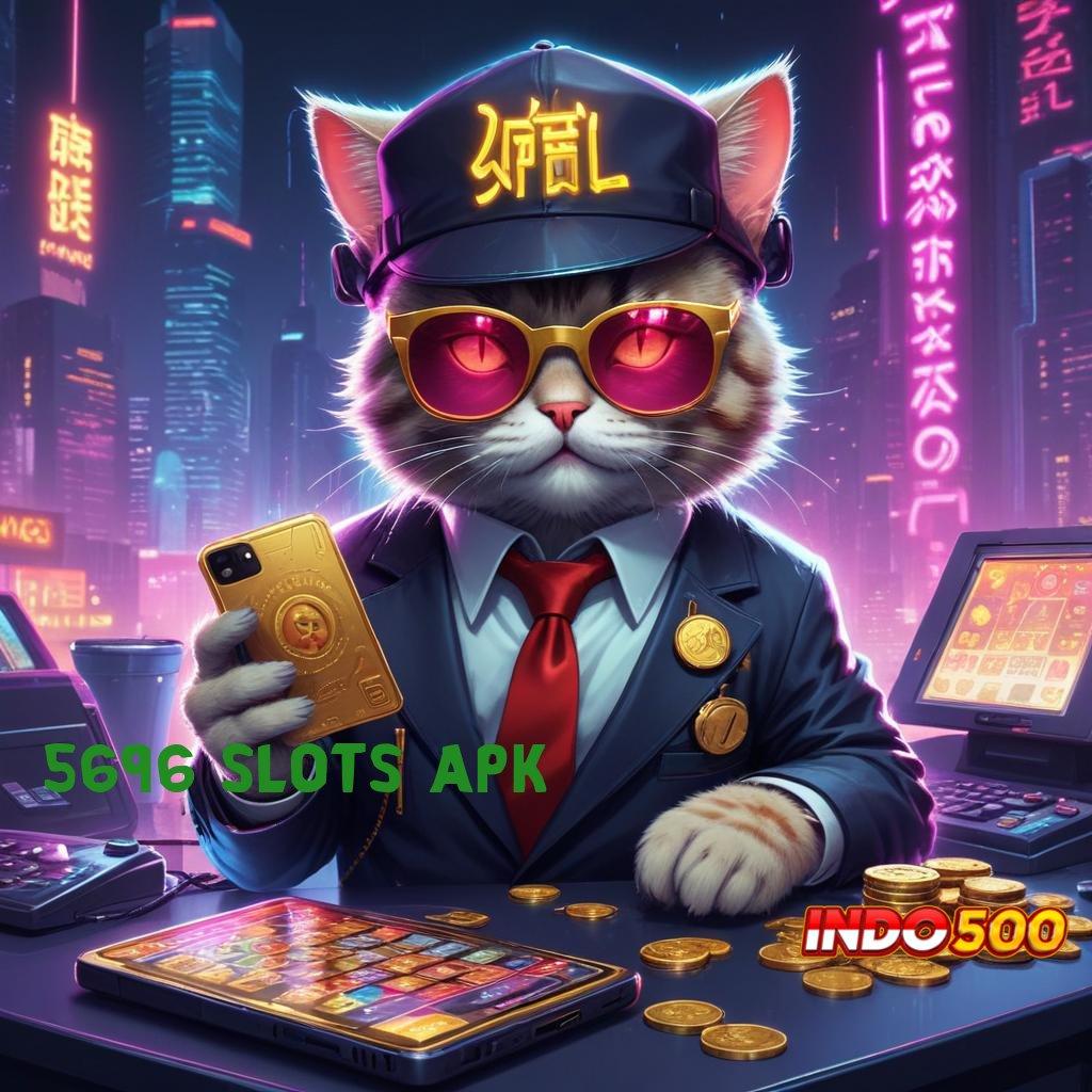 5696 SLOTS APK : akun baru langsung cuan dengan koneksi rahasia terjamin