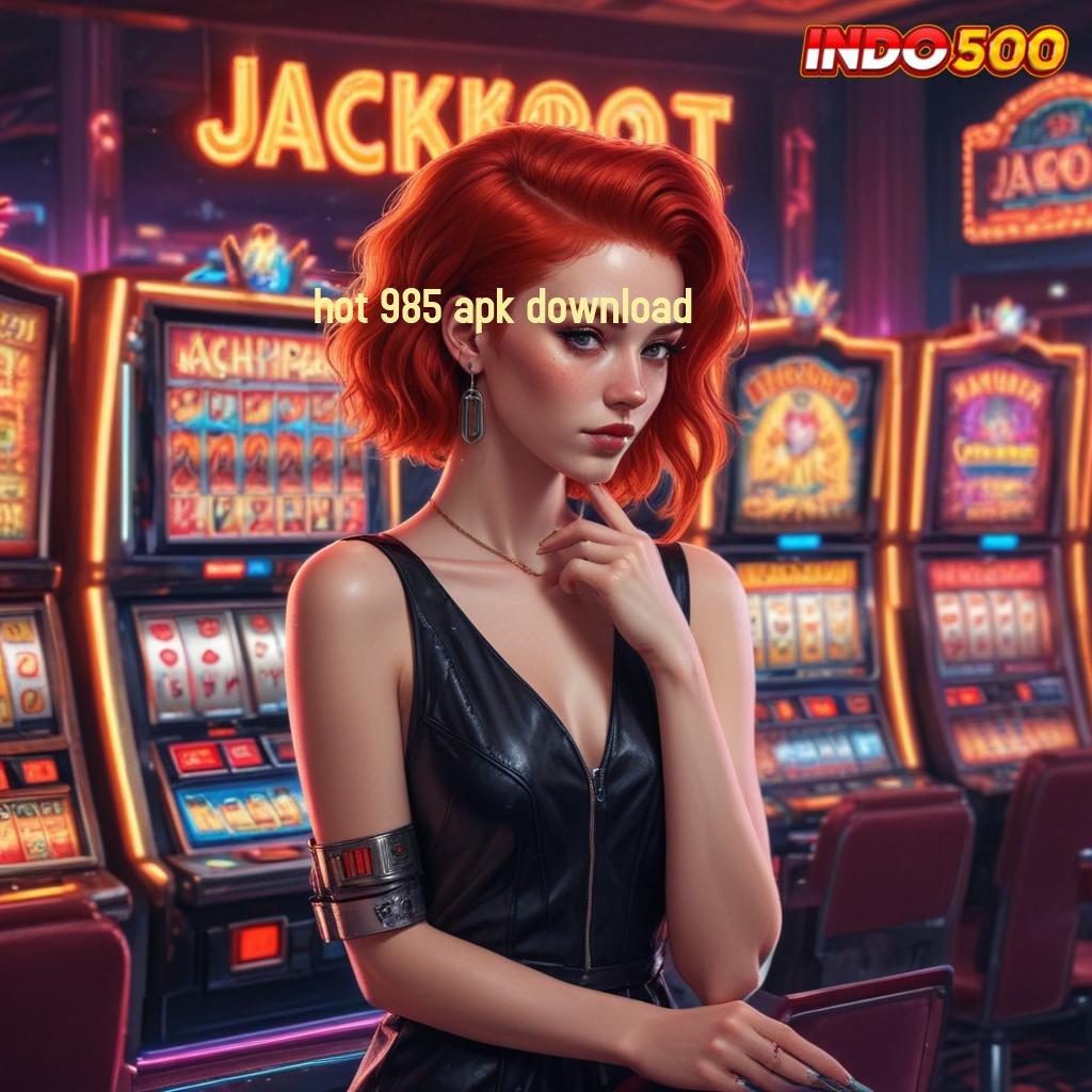 HOT 985 APK DOWNLOAD ↪ Lintasan Berkah Tanpa Kontrol Efisien Berbasis Data