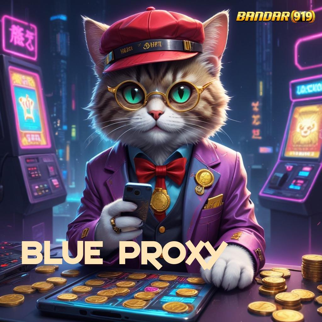 BLUE PROXY 🎮 slot kaya besar jalankan putaran tanpa rugi