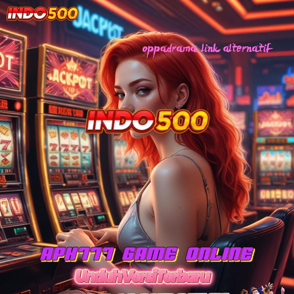 OPPADRAMA LINK ALTERNATIF ⇏ slot apk tanpa isi saldo