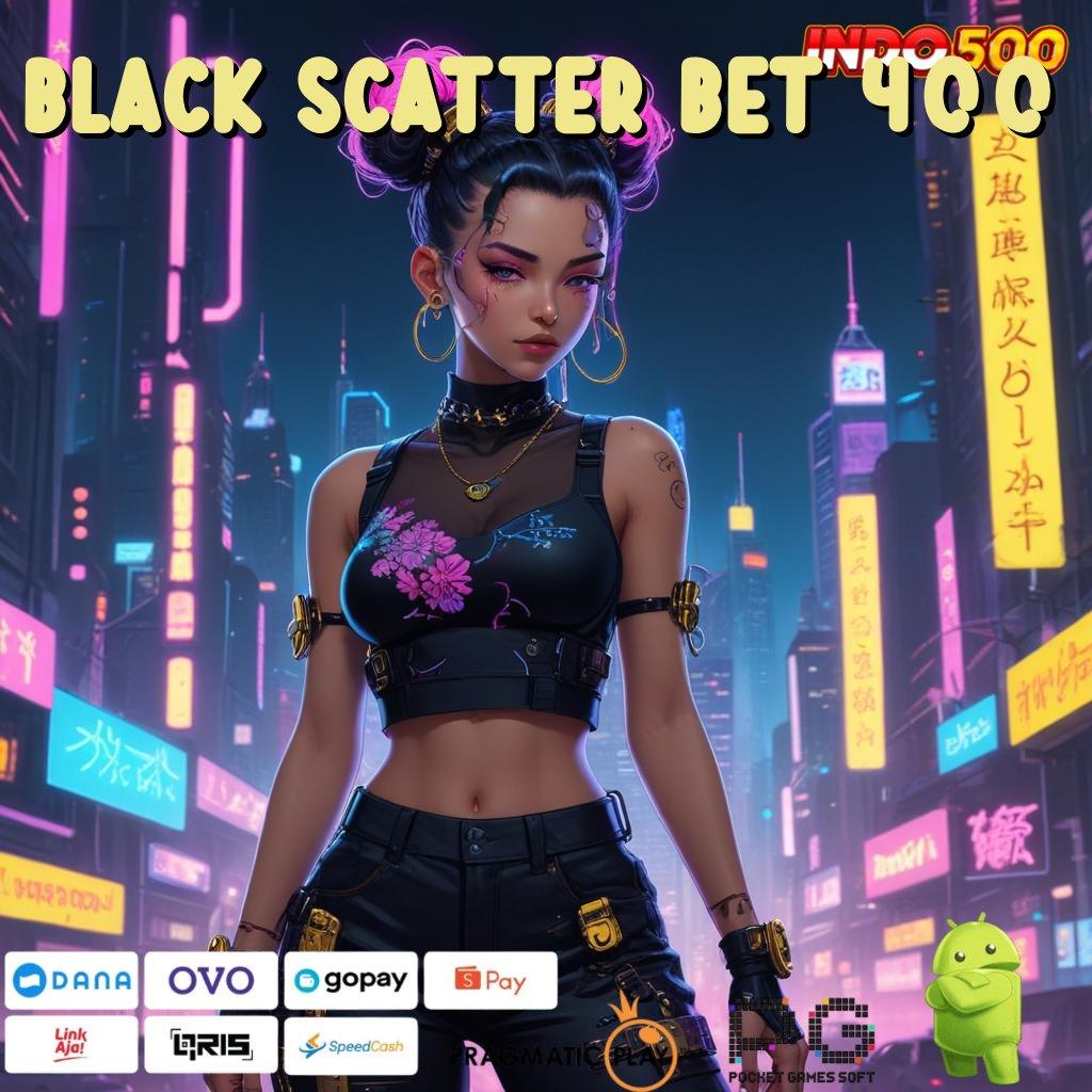 BLACK SCATTER BET 400 Garansi Bonus Besar Spin Tanpa Hambatan