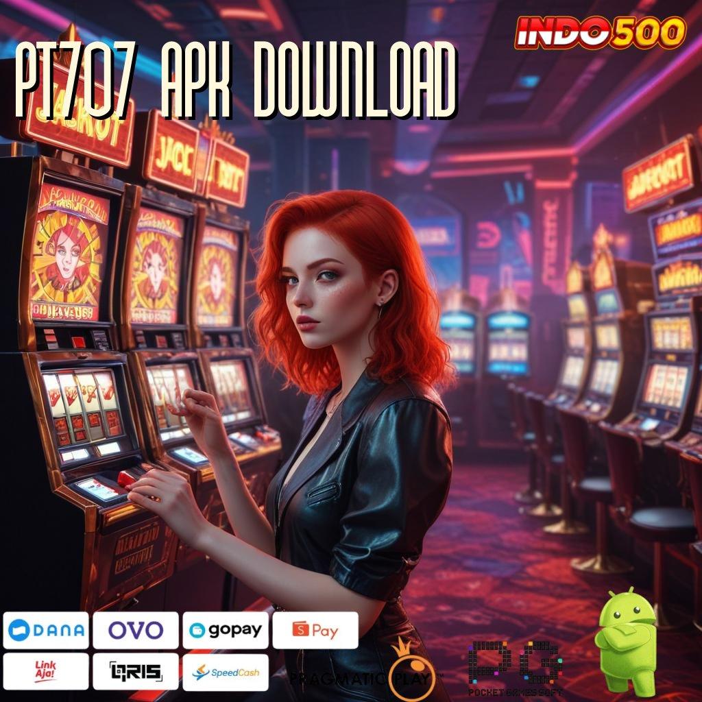 PT707 APK DOWNLOAD teratas pertama keuntungan nyata berkembang ganda