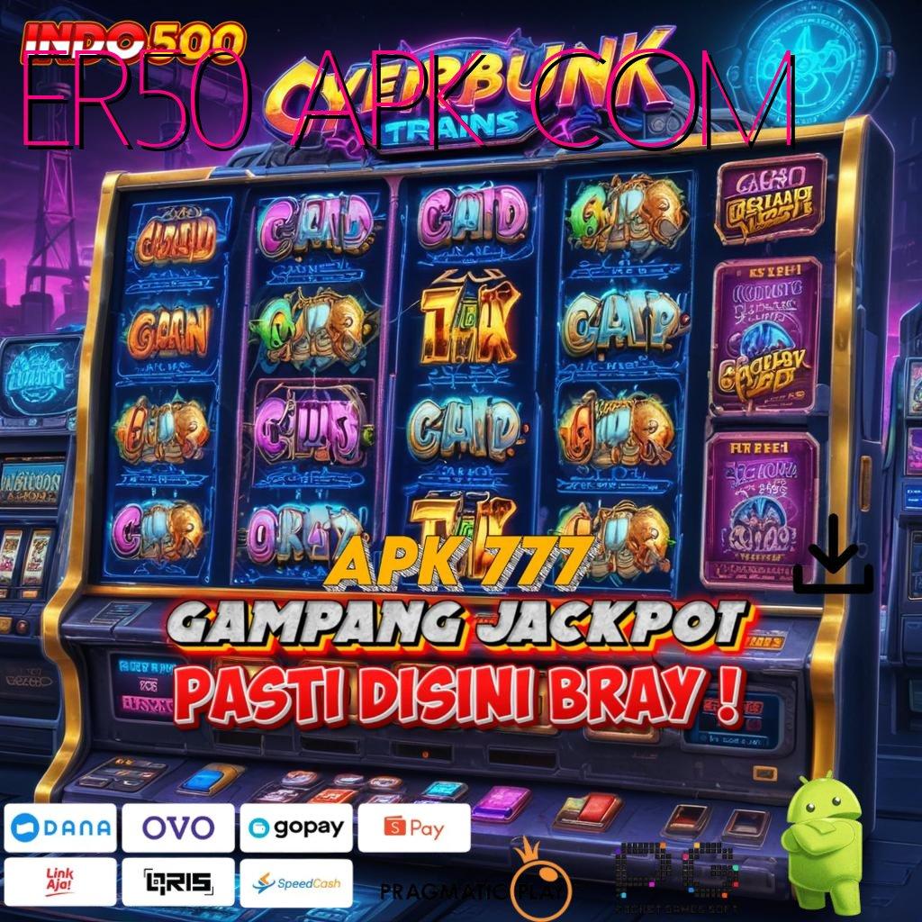 ER50 APK COM 🔥 Buka Kemenangan Jaminan Gak Kalah