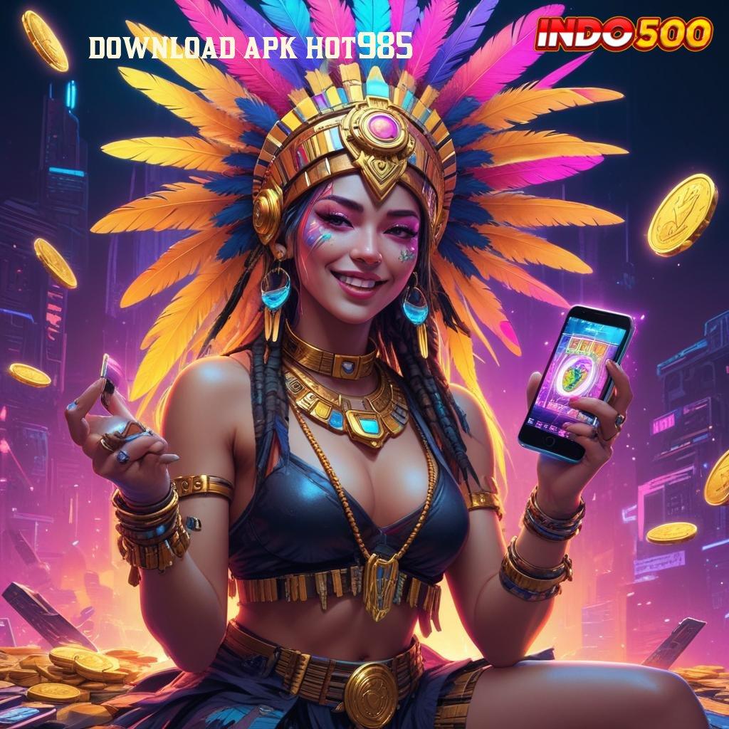 DOWNLOAD APK HOT985 ➳ Pengisian Instan Login Unduh Versi 2.988.44 Tahun 2025