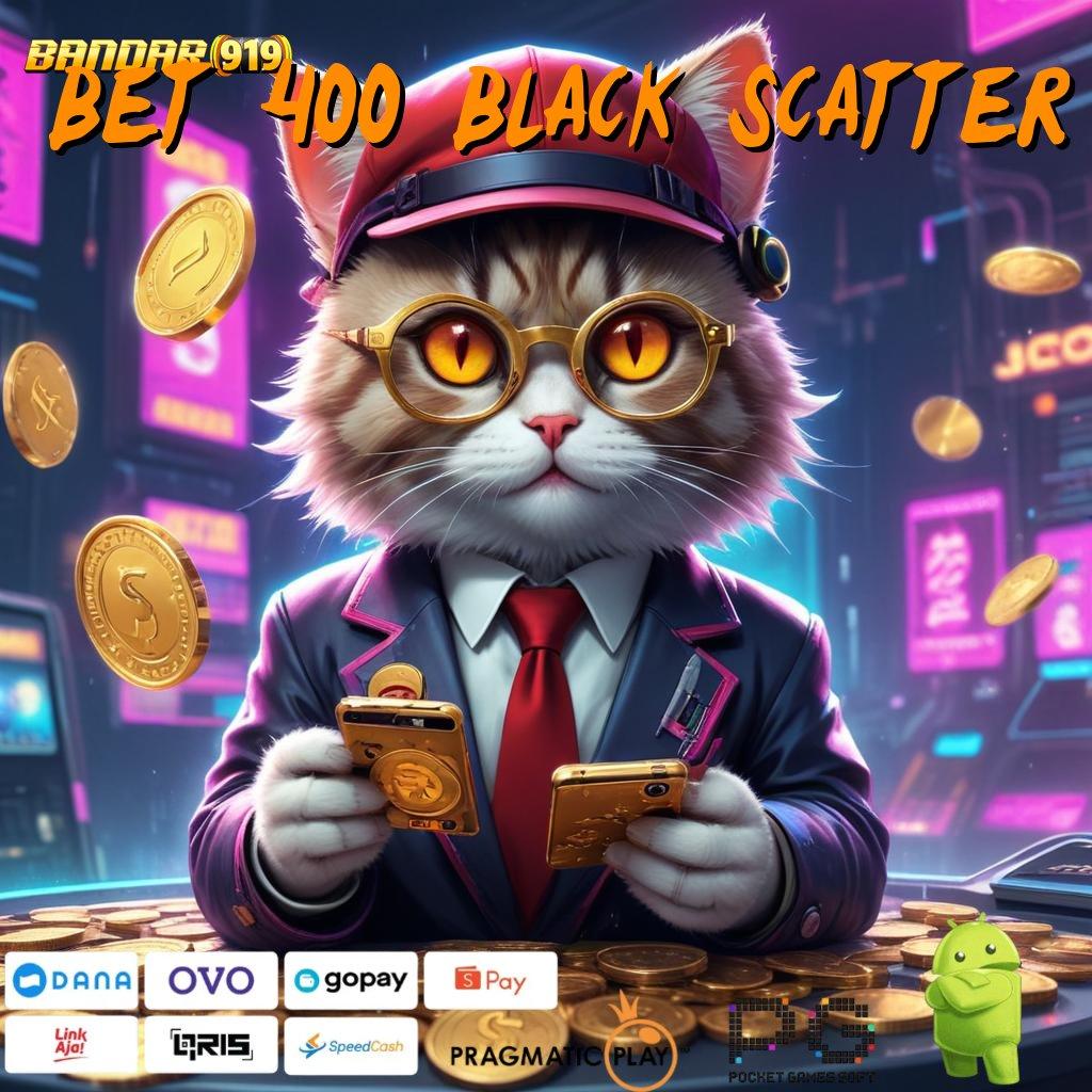 BET 400 BLACK SCATTER | Langsung WD Bonus Hadiah Terbaik Anda Sumber