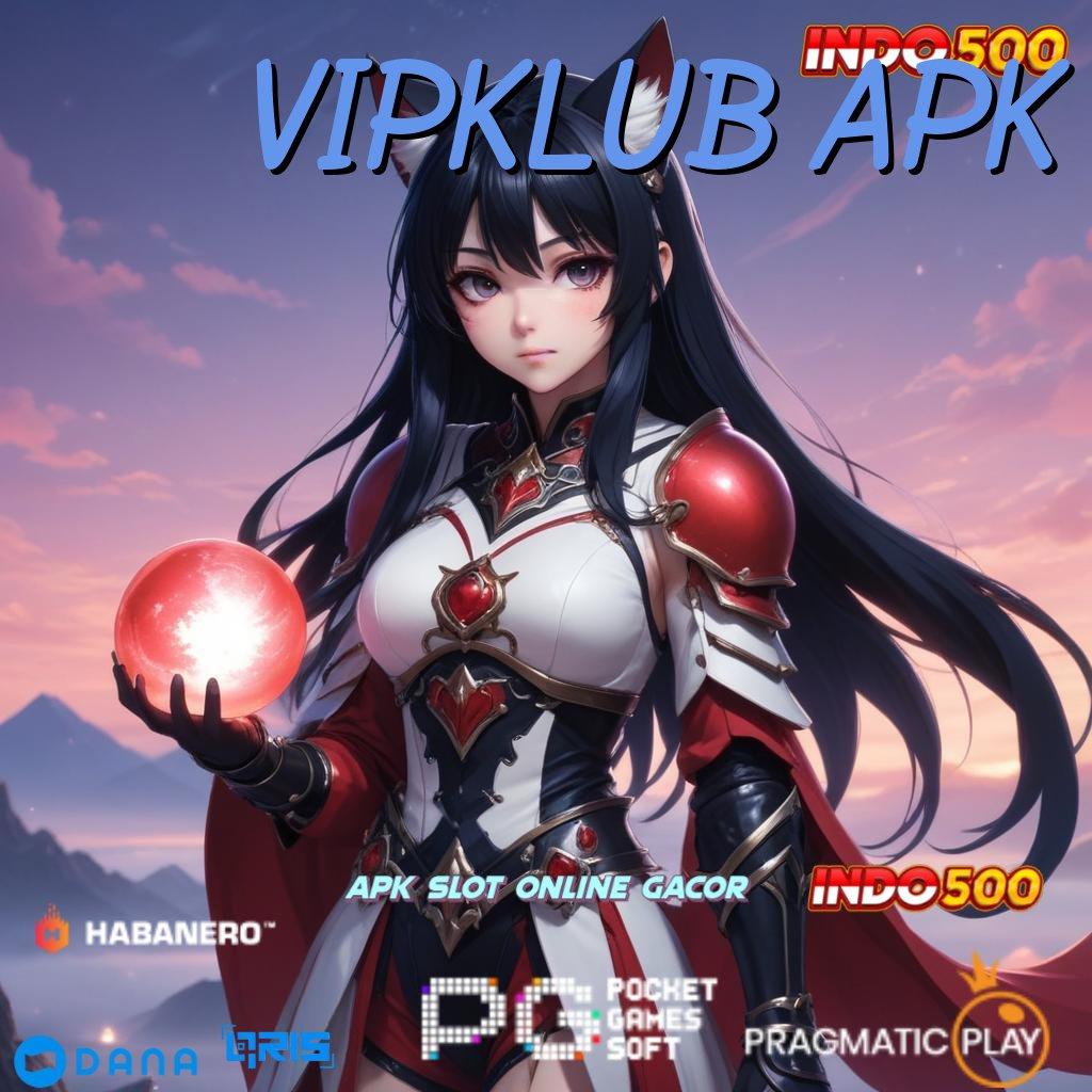 VIPKLUB APK 🐉 APK Mudah Dioperasikan dengan Pembaruan Cepat