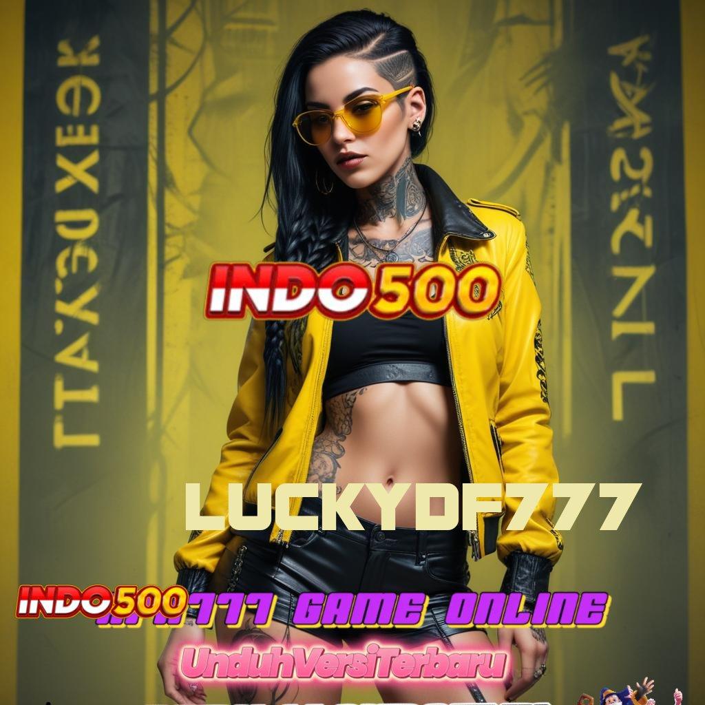 LUCKYDF777 ➽ mudah maxwin ngakak proses terbaru