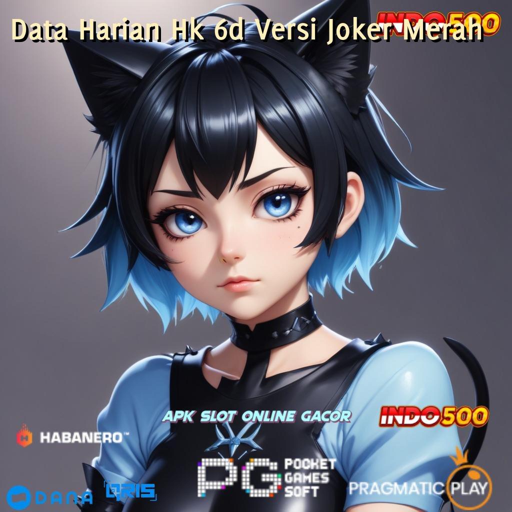 Data Harian Hk 6d Versi Joker Merah