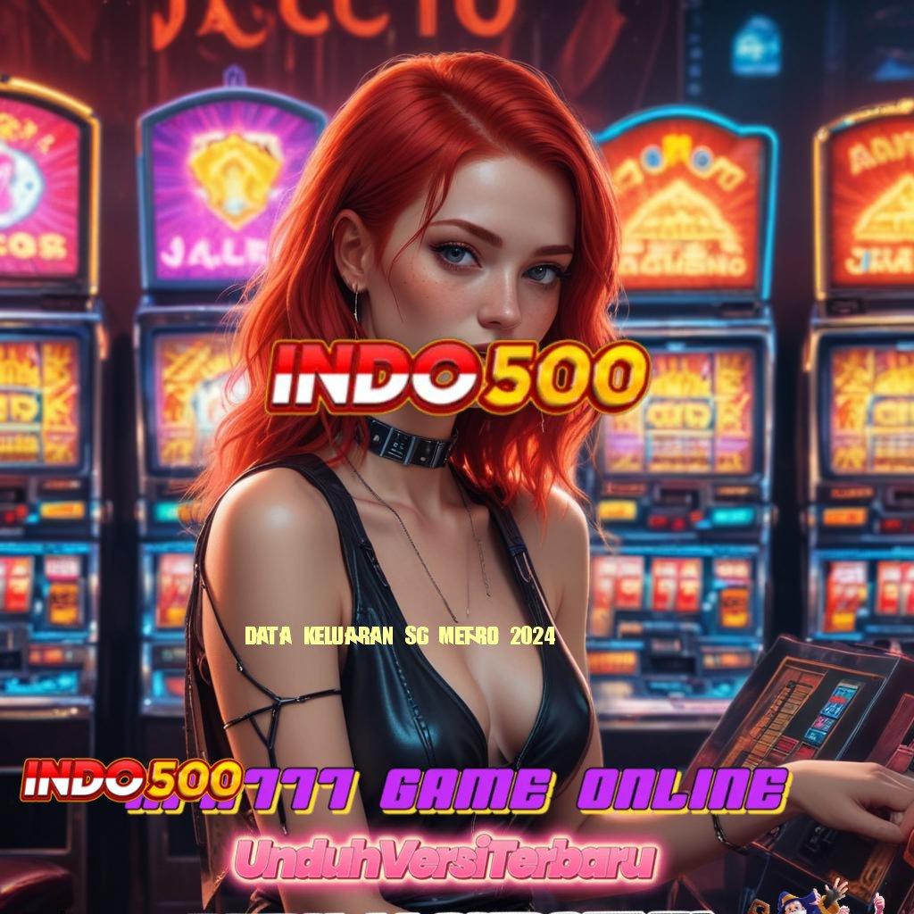 DATA KELUARAN SG METRO 2024 Unduh Bonus Valid Android Langsung