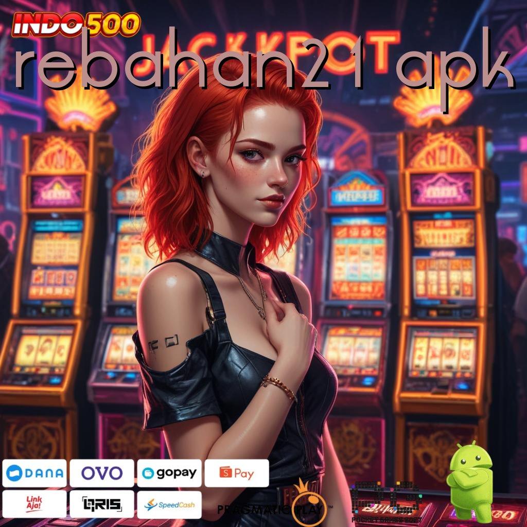 REBAHAN21 APK Versi Unggul Spin Kaya Instan