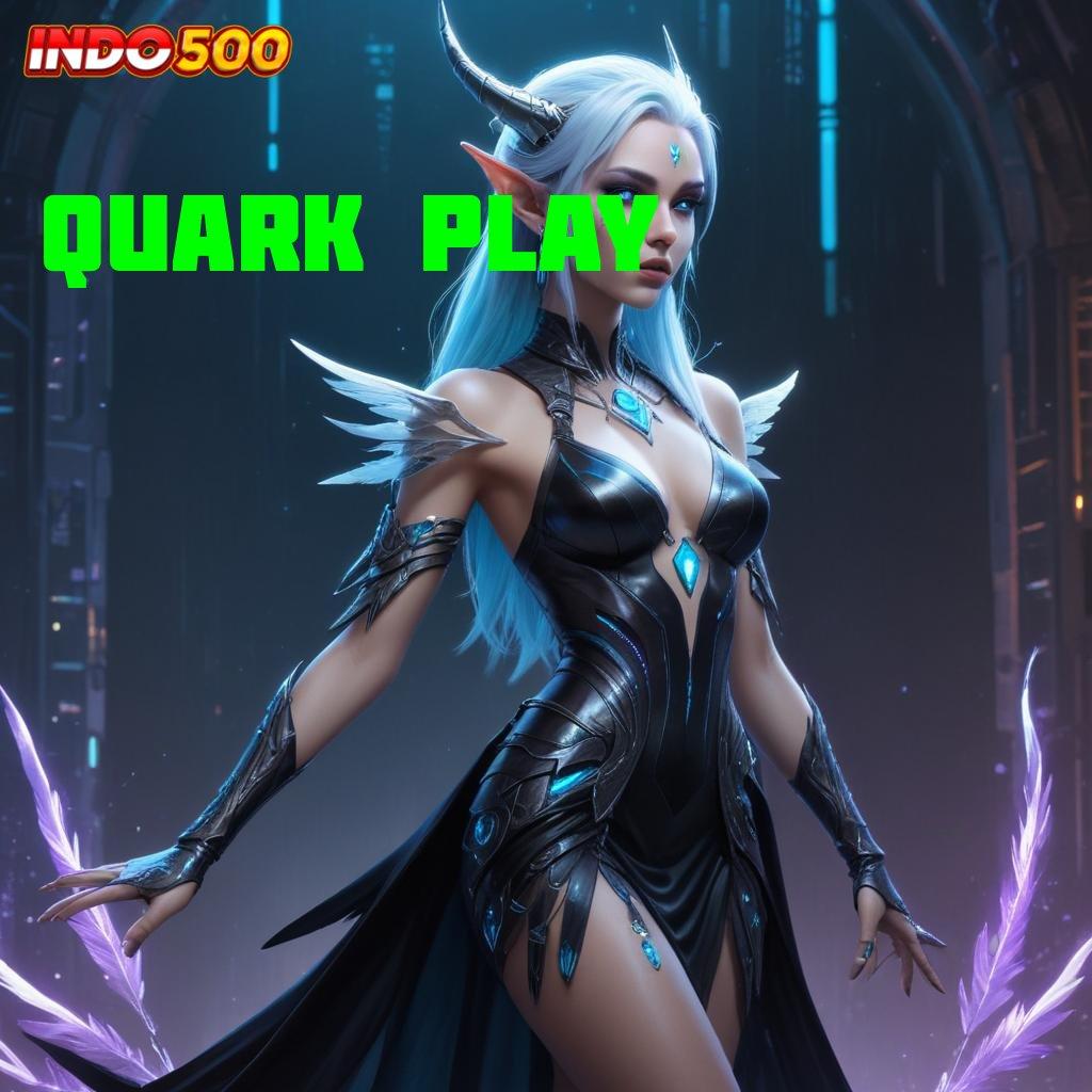 QUARK PLAY 🔎 Garansi Kualitas Dengan Metode Terintegrasi Unggul