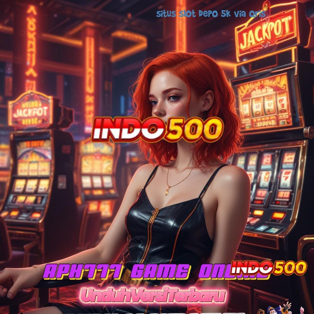 SITUS SLOT DEPO 5K VIA QRIS ➰ ruang eksibisi baru untuk game uang terpercaya