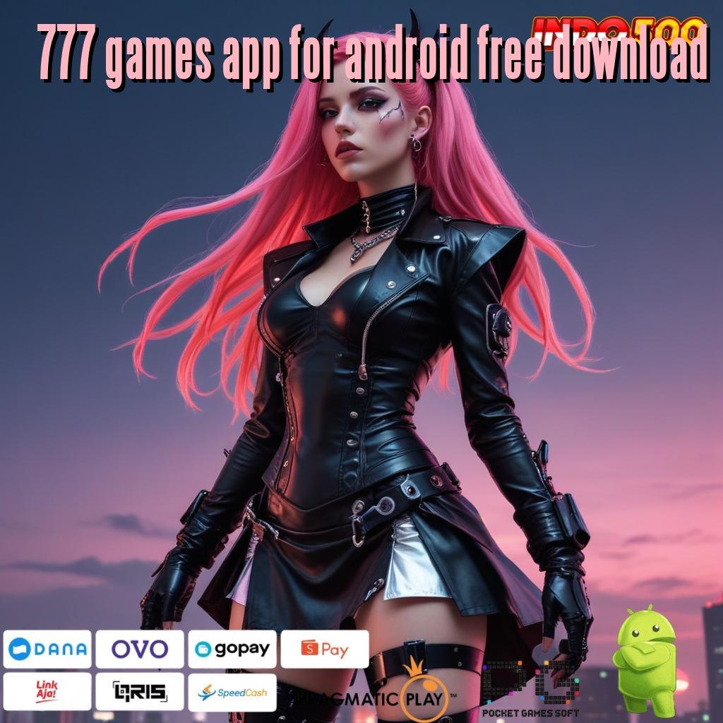 777 GAMES APP FOR ANDROID FREE DOWNLOAD Kemenangan Besar dengan Slot RTP Stabil