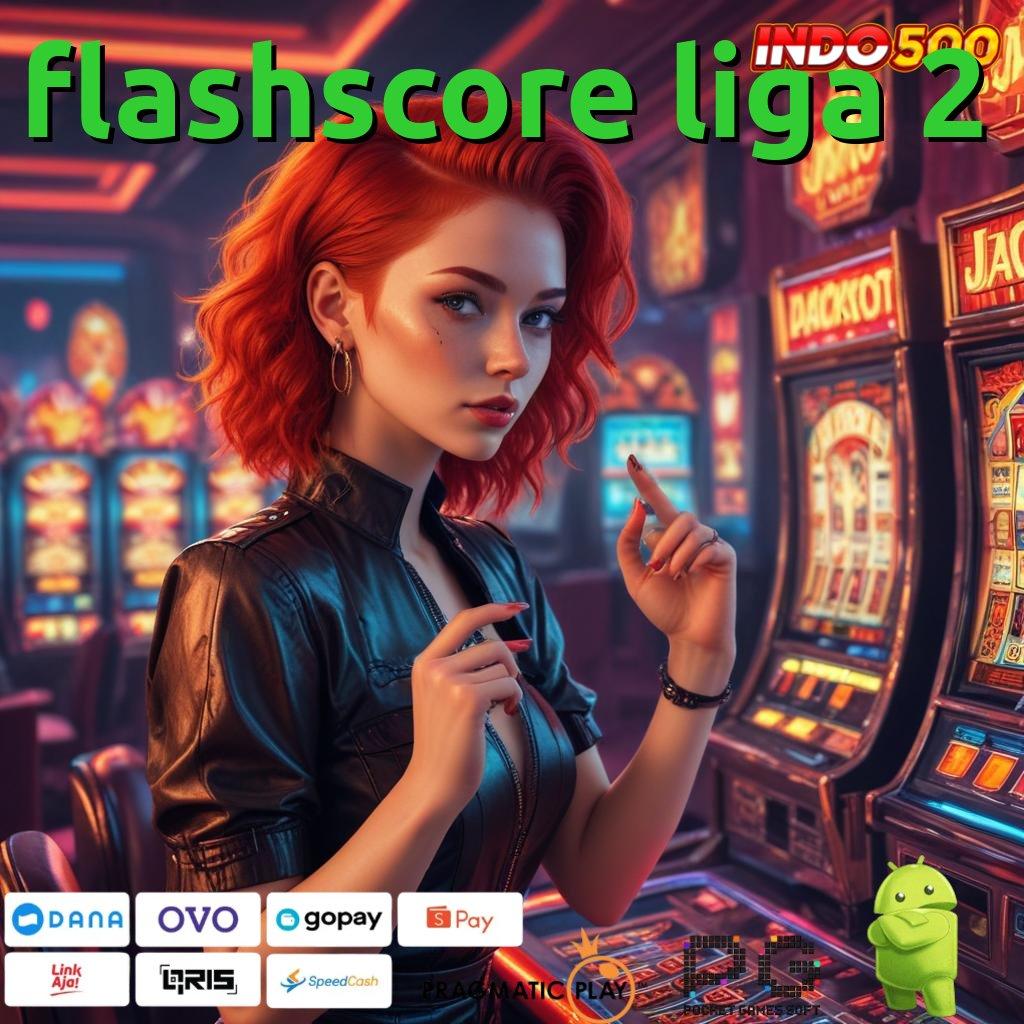 FLASHSCORE LIGA 2 Versi Baru Rezeki Tanpa Batas