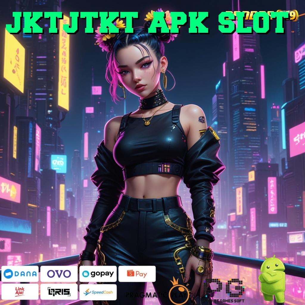 JKTJTKT APK SLOT > Depo Langsung Wd 10k Arah Maxwin