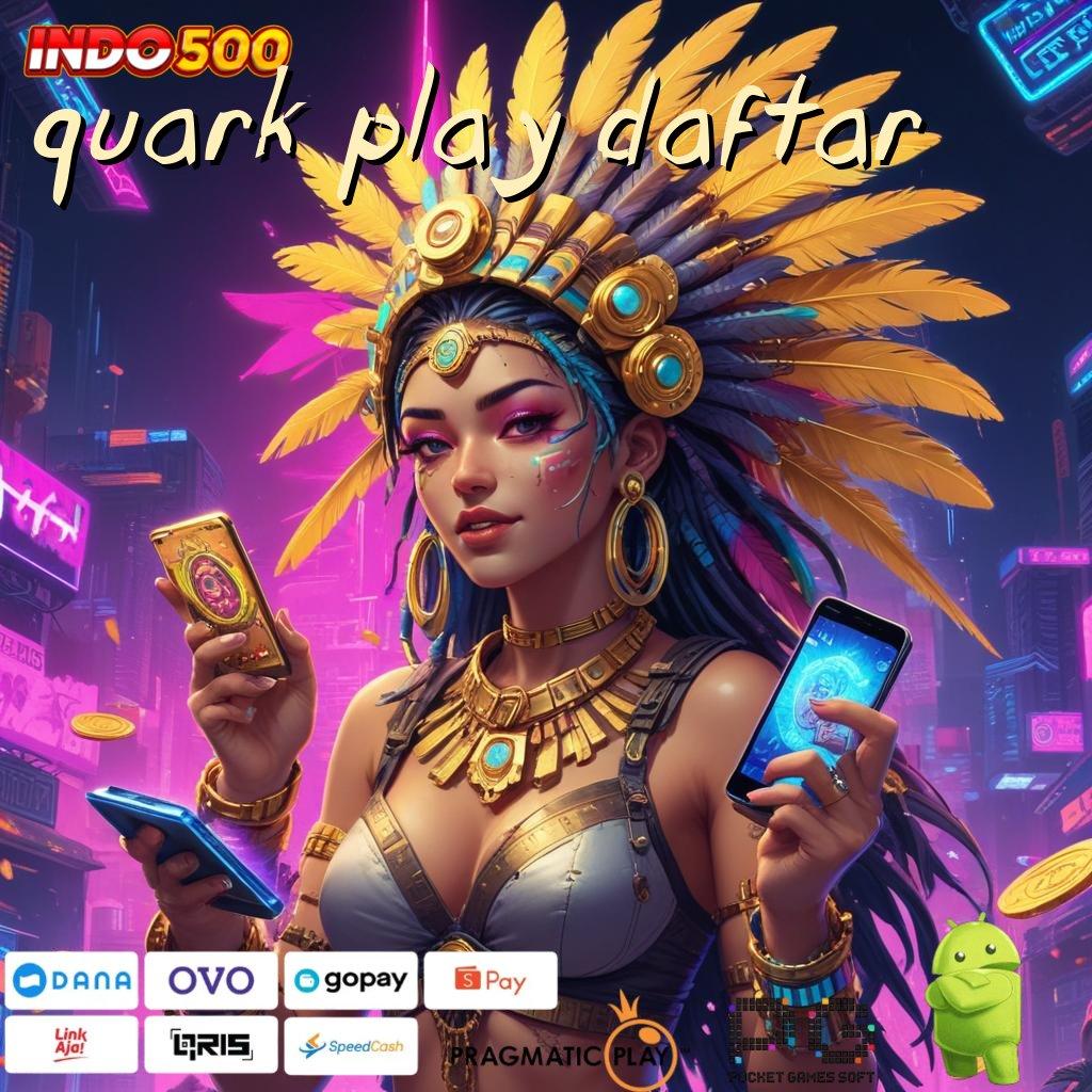 QUARK PLAY DAFTAR Versi Jackpot Instan Terpercaya