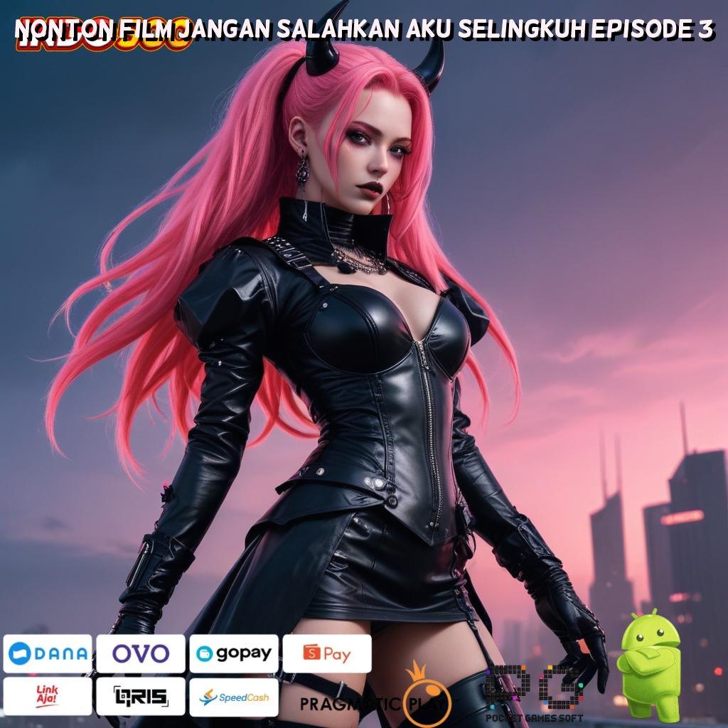 NONTON FILM JANGAN SALAHKAN AKU SELINGKUH EPISODE 3 komunitas game terlengkap