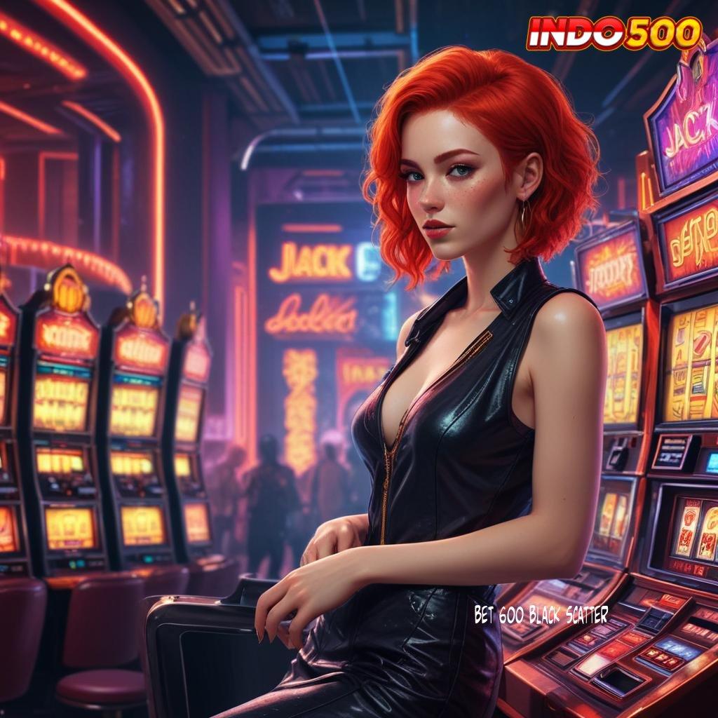 BET 600 BLACK SCATTER ➰ 1Bonus Code Main Sekarang, Keberuntungan Ada di Tangan