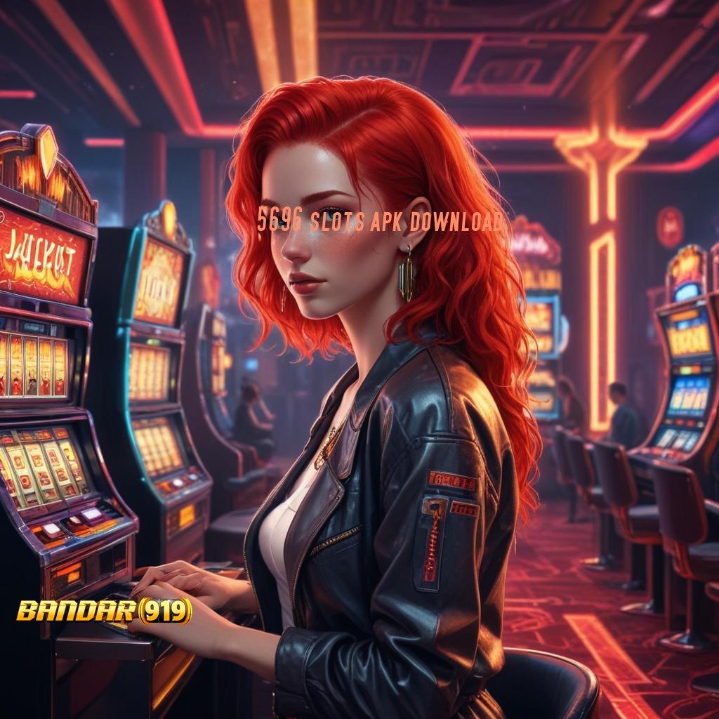 5696 SLOTS APK DOWNLOAD 🧡 Info Tepat Dengan Deposit Dana Bebas Biaya