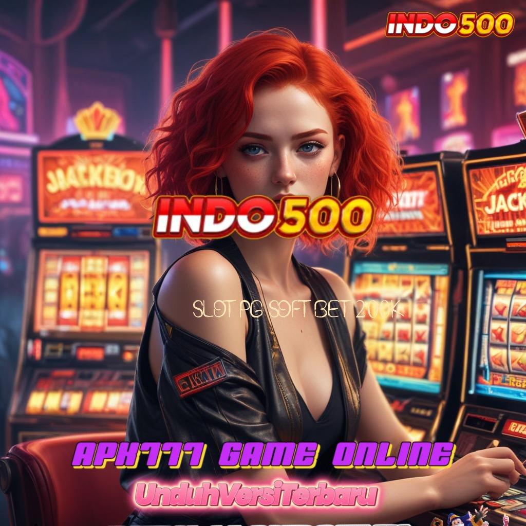 SLOT PG SOFT BET 200K ⇉ hasil penuh keuntungan