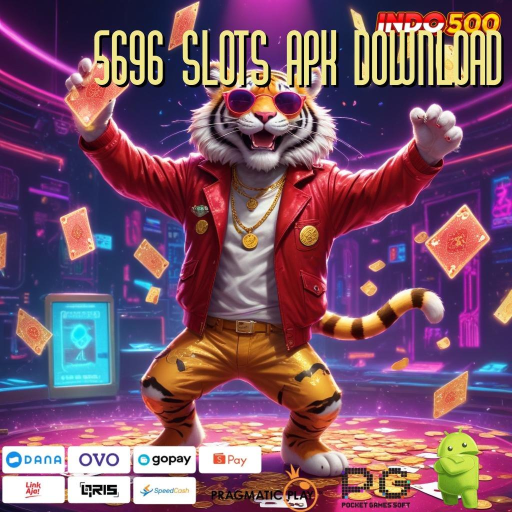 5696 SLOTS APK DOWNLOAD scatter datang tanpa usaha