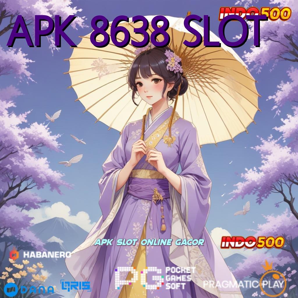 APK 8638 SLOT 🔥 gerbang rejeki mesin cuan selalu gacor