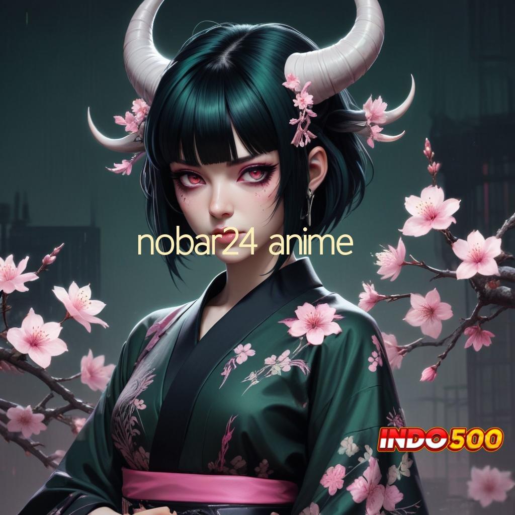 NOBAR24 ANIME ➜ game android gacor versi langsung unduh