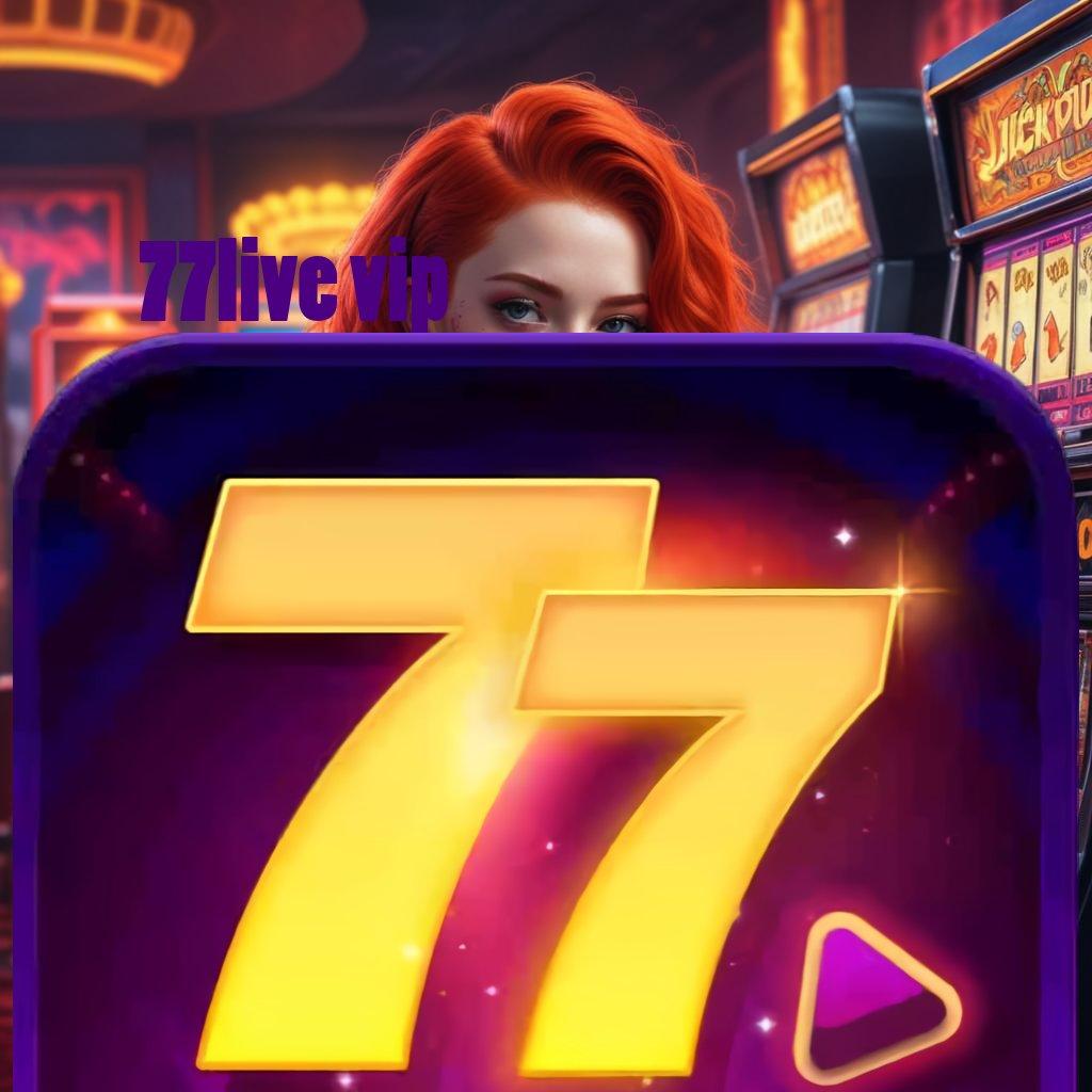 77LIVE VIP , Langkah Efektif Untuk Jackpot Dengan Depo Pulsa