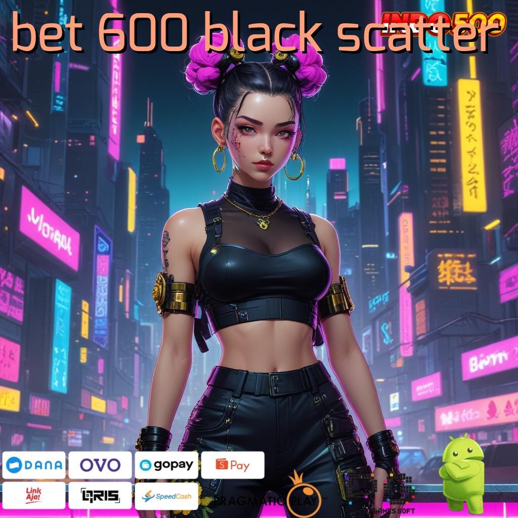 BET 600 BLACK SCATTER Voucher Rizki Download Apk Slot Gacor 777 Update Android