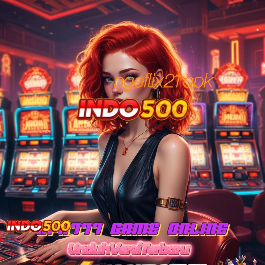 NGEFLIX21 APK hadiah jackpot menanti