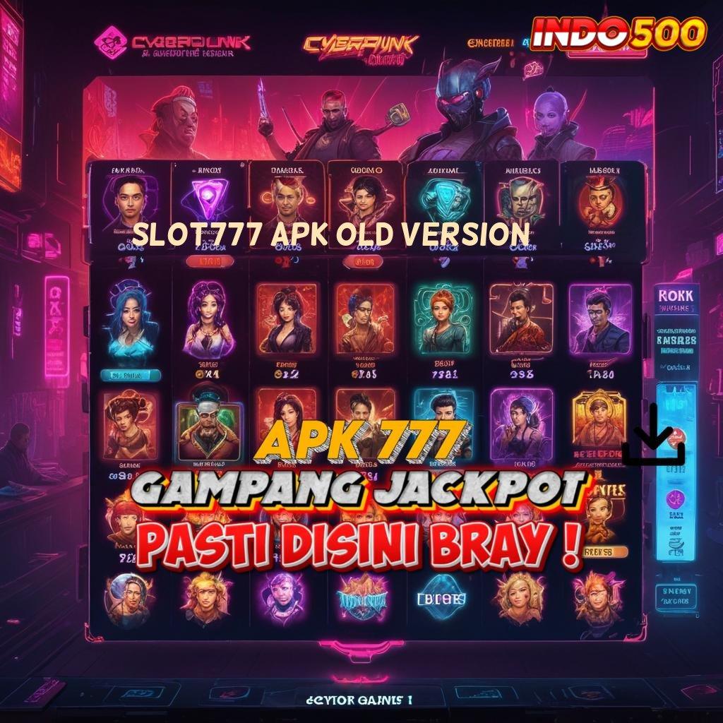 SLOT777 APK OLD VERSION 🚀 kejutan spin favorit semua gacor mulus