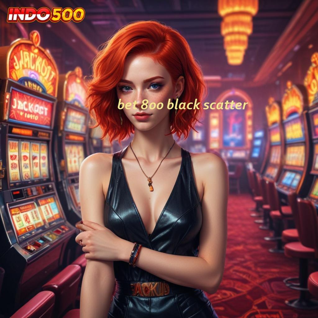 BET 800 BLACK SCATTER ➳ Spin Jackpot Rizki Tanpa Deposit Awal