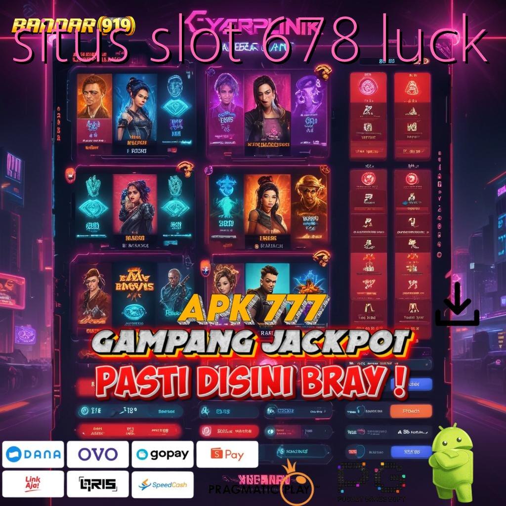 SITUS SLOT 678 LUCK : tempat penyimpanan data dengan teknologi stabil