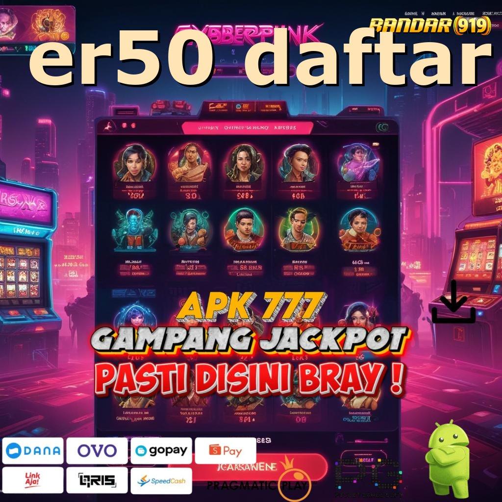 ER50 DAFTAR @ Member Baru Tajir Gacor Permainan Yang Saling Sesuai