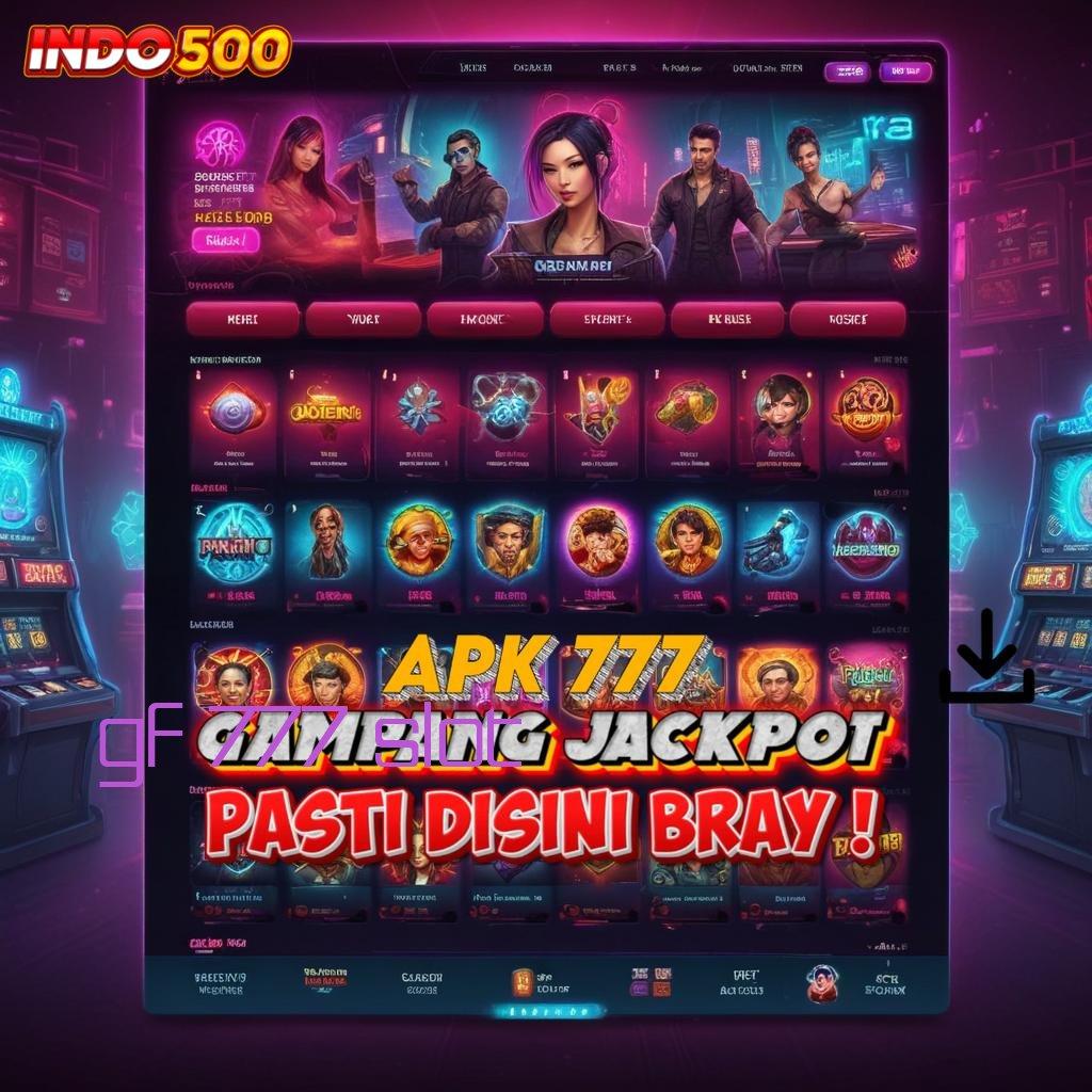 GF 777 SLOT ✧ berinovasi canggih bonus slot ekspres setiap hari