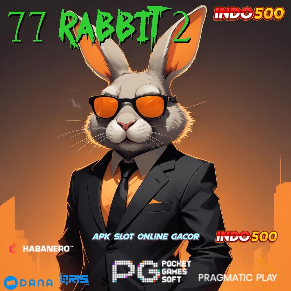 77 RABBIT 2 🥇 Spin Baru Versi Semangat Tanpa Henti