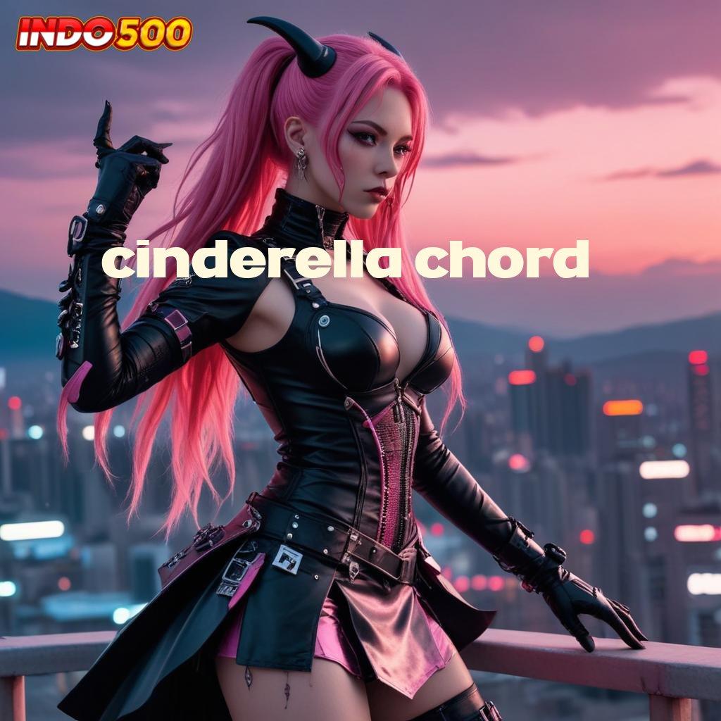 CINDERELLA CHORD ➤ depo tanpa potongan 25 ribu