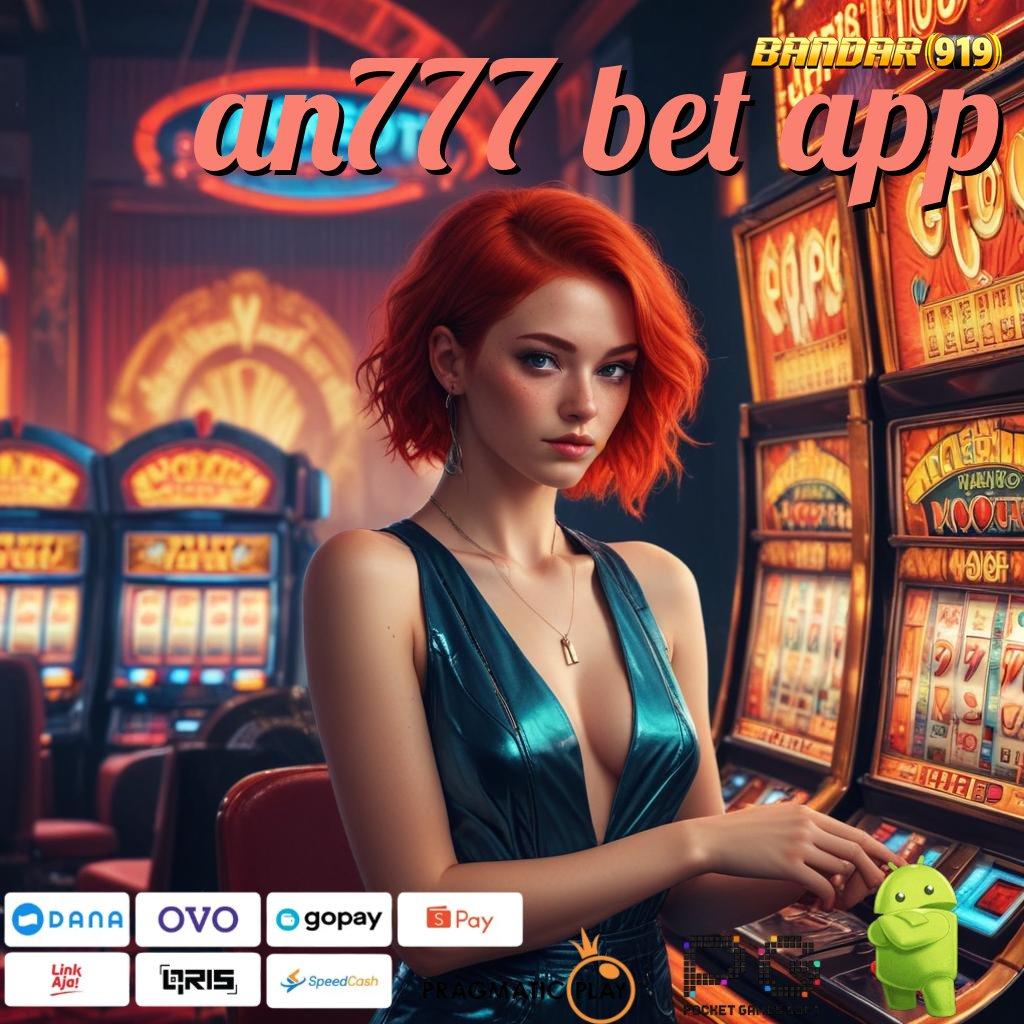 AN777 BET APP , tidak mudah menyerah