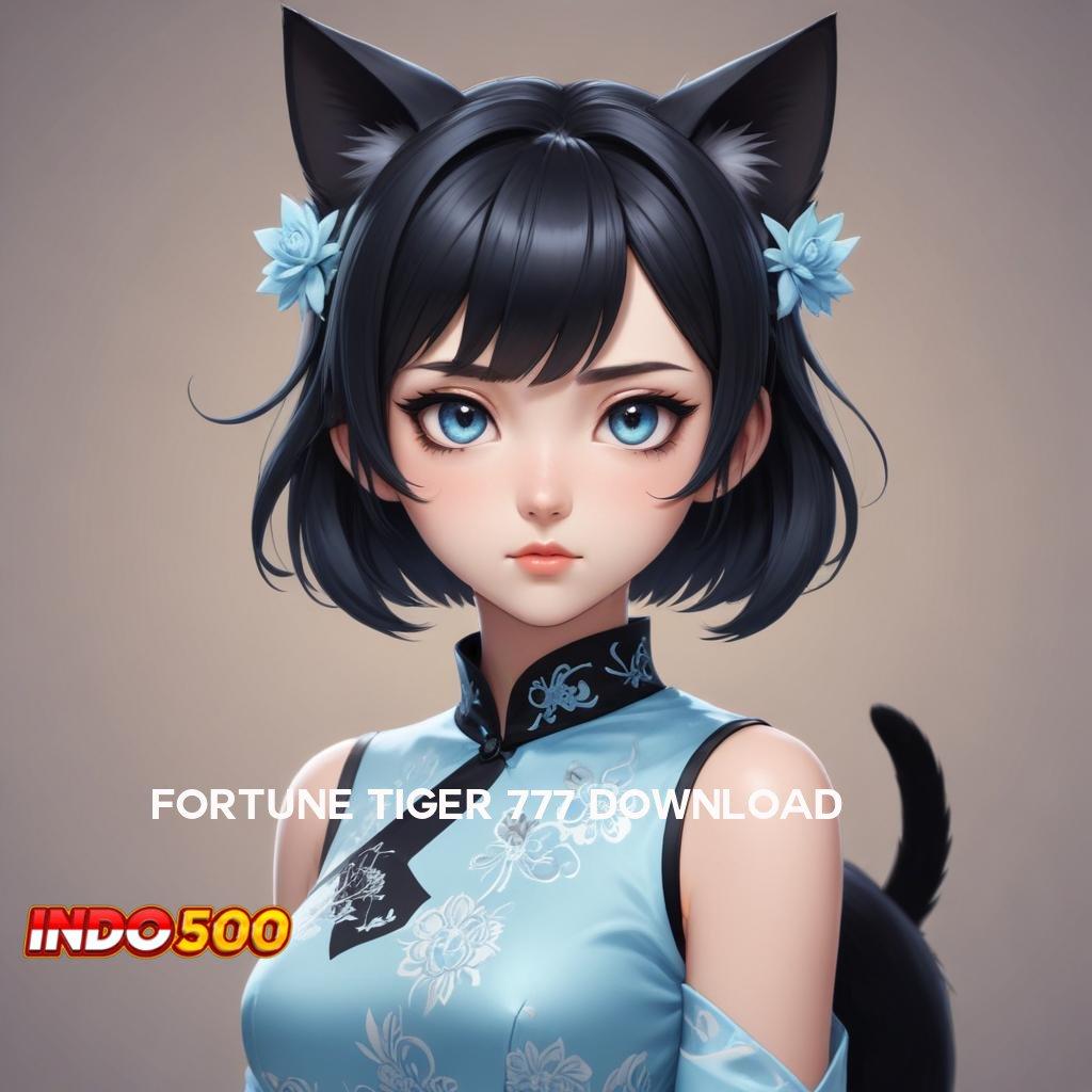 FORTUNE TIGER 777 DOWNLOAD ➤ Pembaruan APK Bonus Harian Arena Kerja