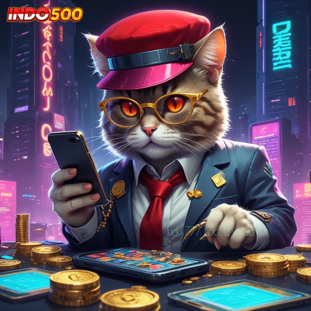 LUCKY777 APK OLD VERSION ➜ modal kawin main slot jadi sultan