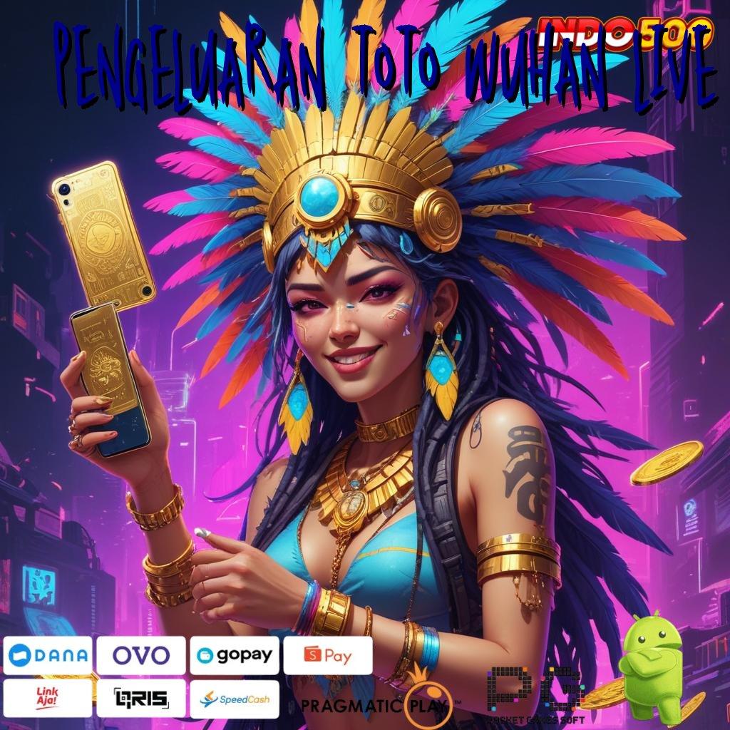 PENGELUARAN TOTO WUHAN LIVE produktif tanpa ribet mesin langsung maxwin