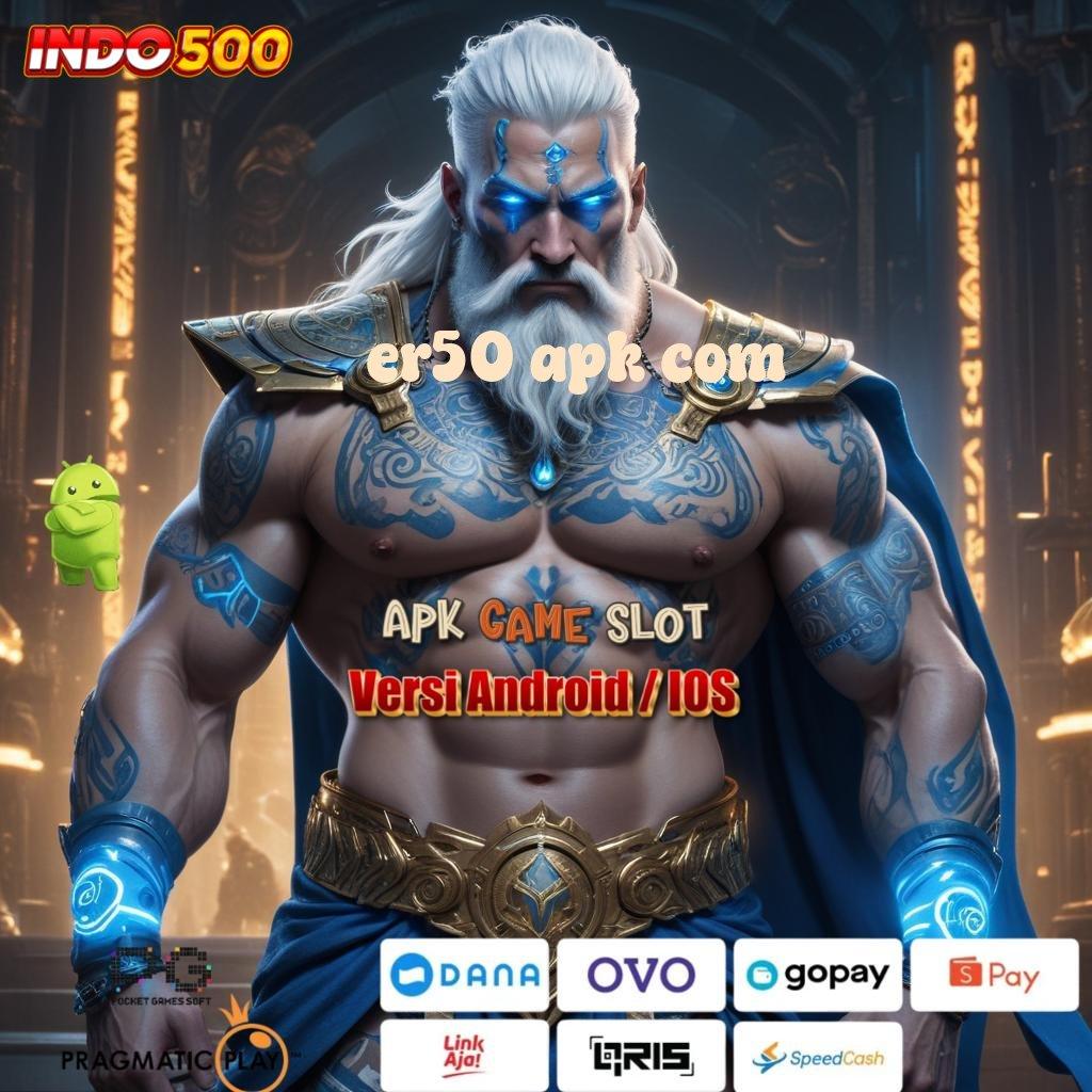 ER50 APK COM 🔥 Mudah Dan Cepat Tergolong Permainan Yang Tanpa Gangguan