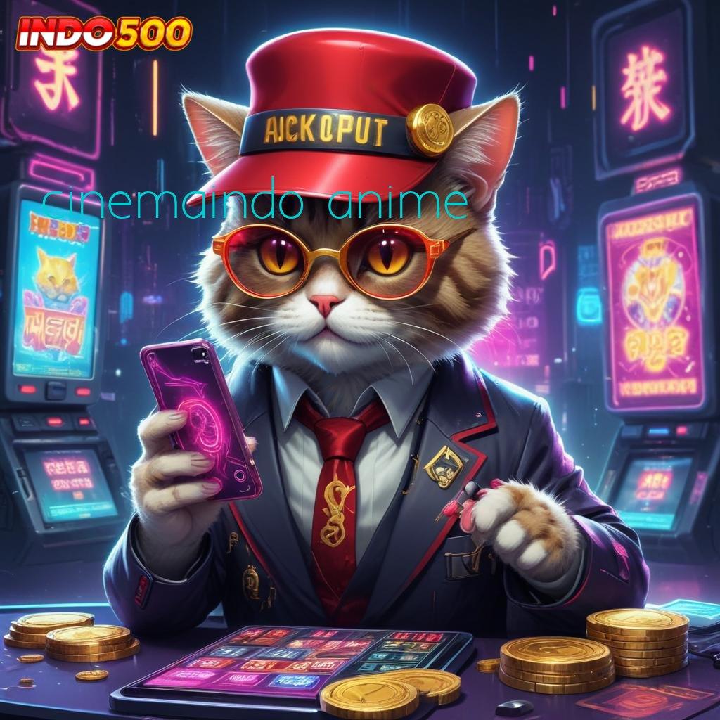 CINEMAINDO ANIME ⚡ game slot apk tanpa setoran mesin profit gila