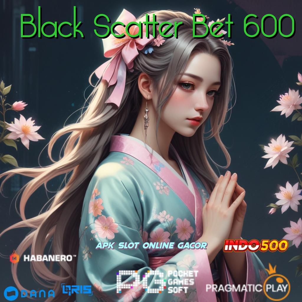 Black Scatter Bet 600