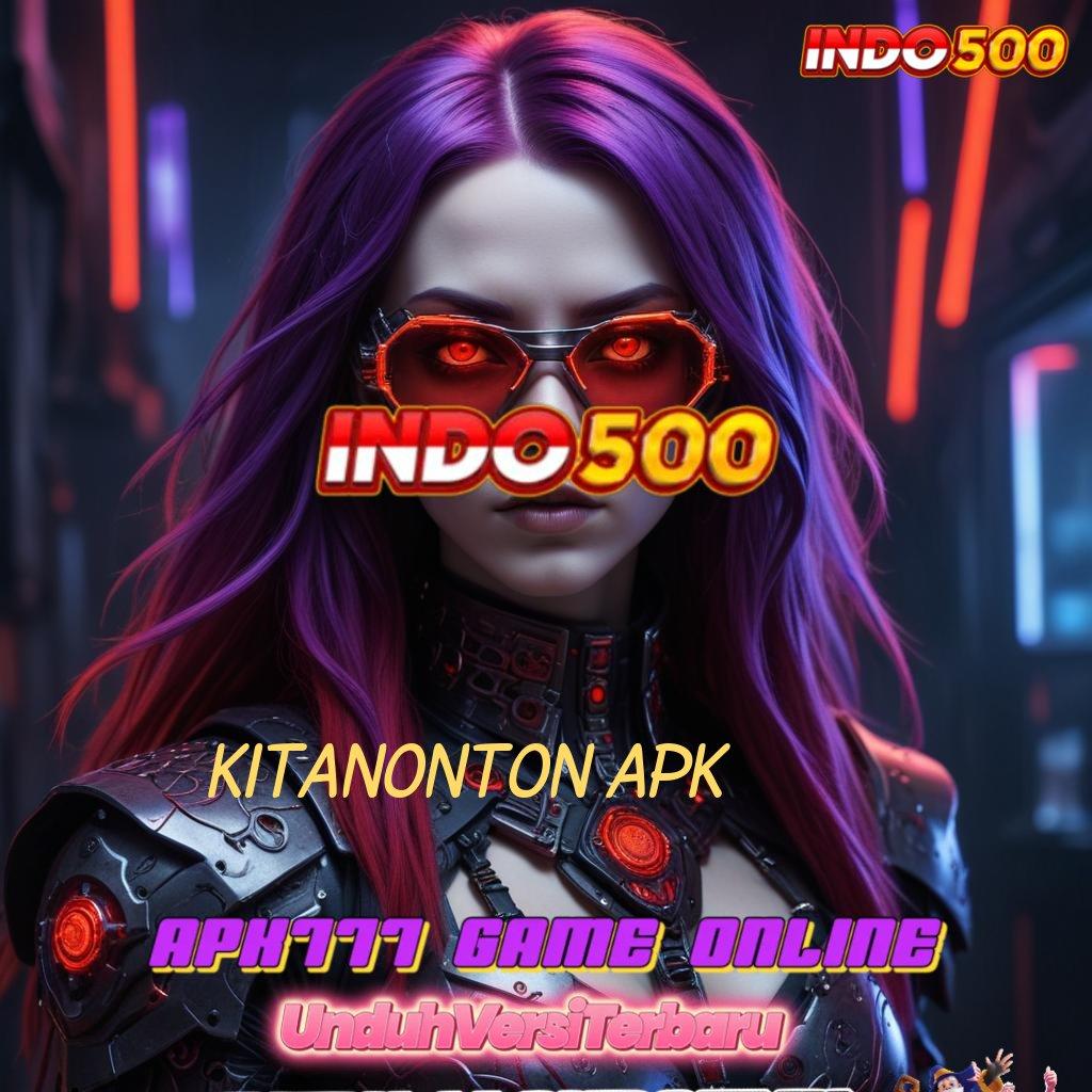 KITANONTON APK ➳ Bidang Usaha Keberuntungan Dijamin Tertinggi Hari Ini